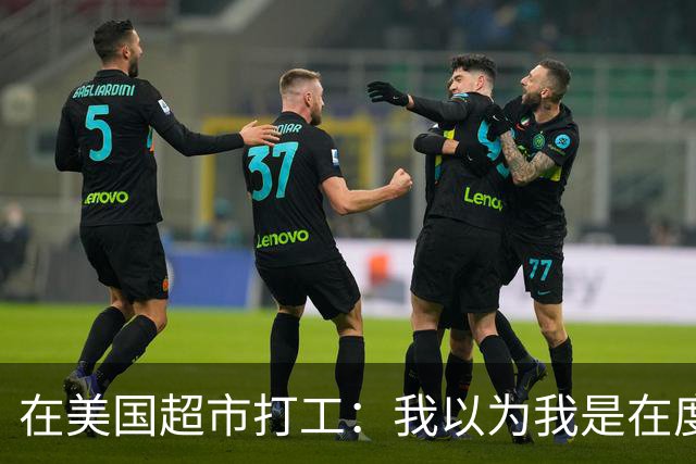 在美国超市打工：我以为我是在度假，结果却像是被丢进了游乐场的迷宫