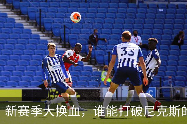 新赛季大换血，谁能打破尼克斯的统治？